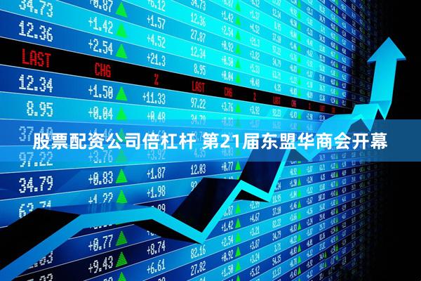 股票配资公司倍杠杆 第21届东盟华商会开幕